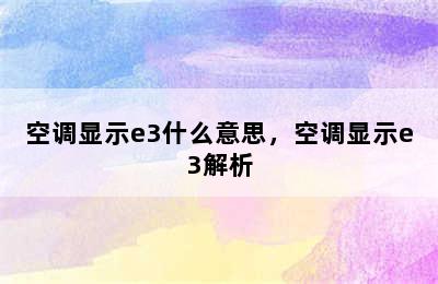 空调显示e3什么意思，空调显示e3解析