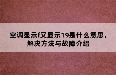 空调显示f又显示19是什么意思，解决方法与故障介绍