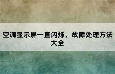 空调显示屏一直闪烁，故障处理方法大全