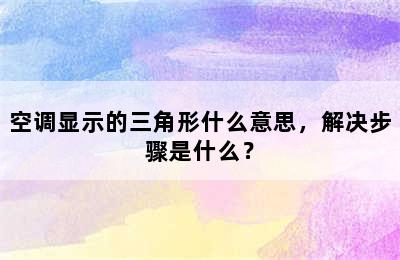 空调显示的三角形什么意思，解决步骤是什么？