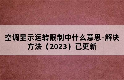 空调显示运转限制中什么意思-解决方法（2023）已更新