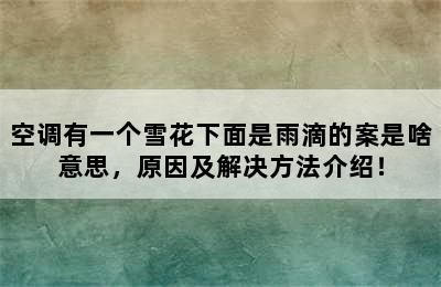 空调有一个雪花下面是雨滴的案是啥意思，原因及解决方法介绍！