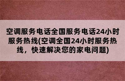 空调服务电话全国服务电话24小时服务热线(空调全国24小时服务热线，快速解决您的家电问题)