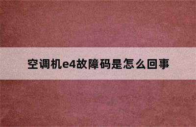 空调机e4故障码是怎么回事