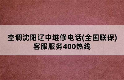 空调沈阳辽中维修电话(全国联保)客服服务400热线