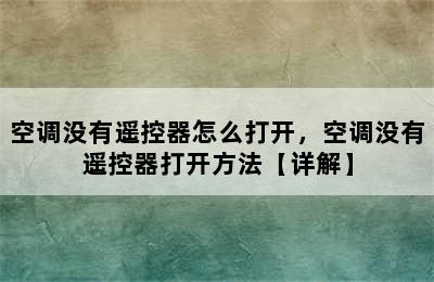 空调没有遥控器怎么打开，空调没有遥控器打开方法【详解】