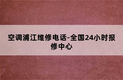 空调浦江维修电话-全国24小时报修中心