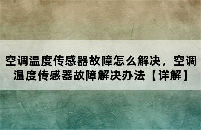 空调温度传感器故障怎么解决，空调温度传感器故障解决办法【详解】