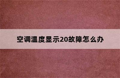 空调温度显示20故障怎么办