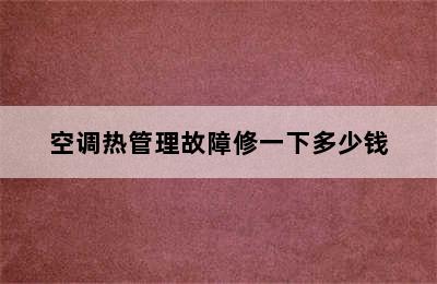 空调热管理故障修一下多少钱