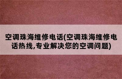 空调珠海维修电话(空调珠海维修电话热线,专业解决您的空调问题)