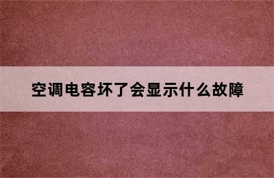 空调电容坏了会显示什么故障