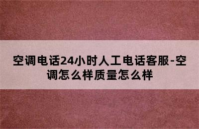 空调电话24小时人工电话客服-空调怎么样质量怎么样