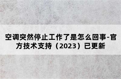 空调突然停止工作了是怎么回事-官方技术支持（2023）已更新