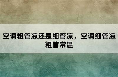 空调粗管凉还是细管凉，空调细管凉粗管常温