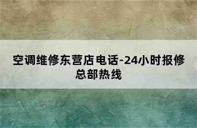 空调维修东营店电话-24小时报修总部热线