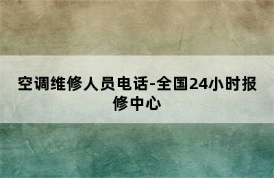 空调维修人员电话-全国24小时报修中心