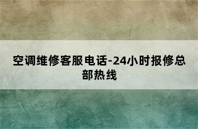 空调维修客服电话-24小时报修总部热线