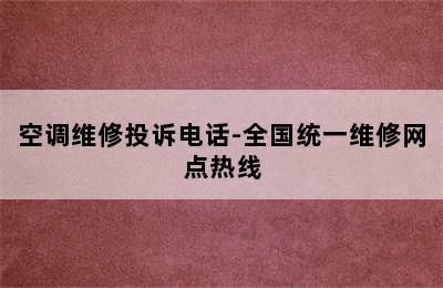 空调维修投诉电话-全国统一维修网点热线