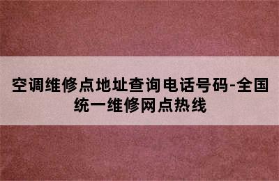 空调维修点地址查询电话号码-全国统一维修网点热线