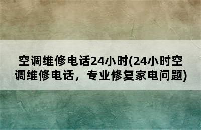 空调维修电话24小时(24小时空调维修电话，专业修复家电问题)