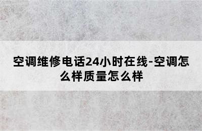 空调维修电话24小时在线-空调怎么样质量怎么样