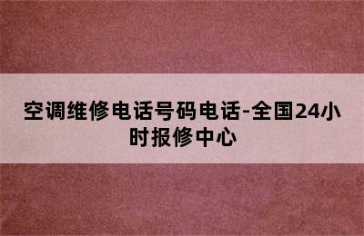 空调维修电话号码电话-全国24小时报修中心