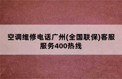 空调维修电话广州(全国联保)客服服务400热线