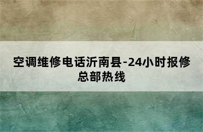 空调维修电话沂南县-24小时报修总部热线