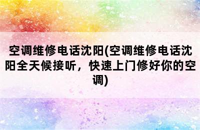 空调维修电话沈阳(空调维修电话沈阳全天候接听，快速上门修好你的空调)