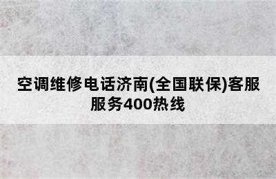 空调维修电话济南(全国联保)客服服务400热线