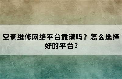 空调维修网络平台靠谱吗？怎么选择好的平台？