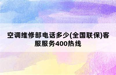 空调维修部电话多少(全国联保)客服服务400热线