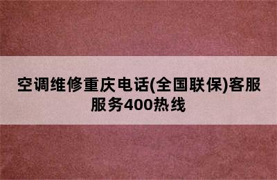 空调维修重庆电话(全国联保)客服服务400热线