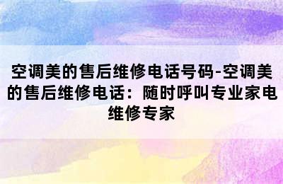 空调美的售后维修电话号码-空调美的售后维修电话：随时呼叫专业家电维修专家