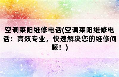 空调莱阳维修电话(空调莱阳维修电话：高效专业，快速解决您的维修问题！)