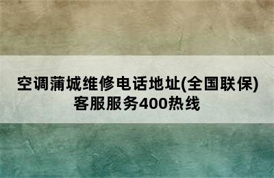 空调蒲城维修电话地址(全国联保)客服服务400热线