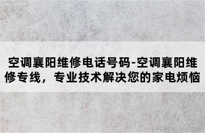 空调襄阳维修电话号码-空调襄阳维修专线，专业技术解决您的家电烦恼