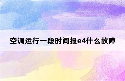 空调运行一段时间报e4什么故障