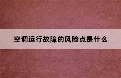 空调运行故障的风险点是什么