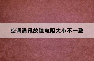 空调通讯故障电阻大小不一致