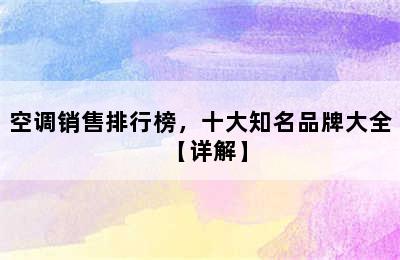 空调销售排行榜，十大知名品牌大全【详解】