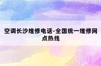 空调长沙维修电话-全国统一维修网点热线