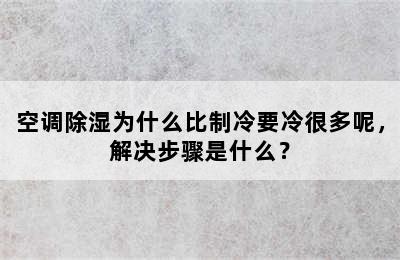 空调除湿为什么比制冷要冷很多呢，解决步骤是什么？