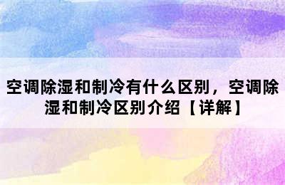 空调除湿和制冷有什么区别，空调除湿和制冷区别介绍【详解】