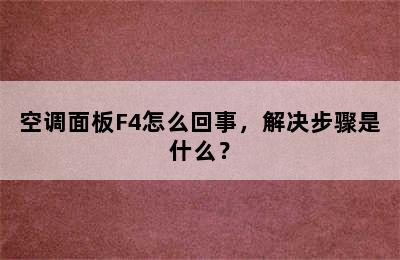 空调面板F4怎么回事，解决步骤是什么？