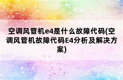 空调风管机e4是什么故障代码(空调风管机故障代码E4分析及解决方案)