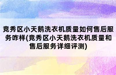 竞秀区小天鹅洗衣机质量如何售后服务咋样(竞秀区小天鹅洗衣机质量和售后服务详细评测)