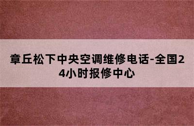 章丘松下中央空调维修电话-全国24小时报修中心