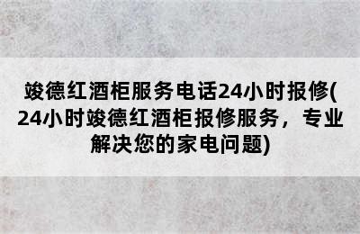 竣德红酒柜服务电话24小时报修(24小时竣德红酒柜报修服务，专业解决您的家电问题)